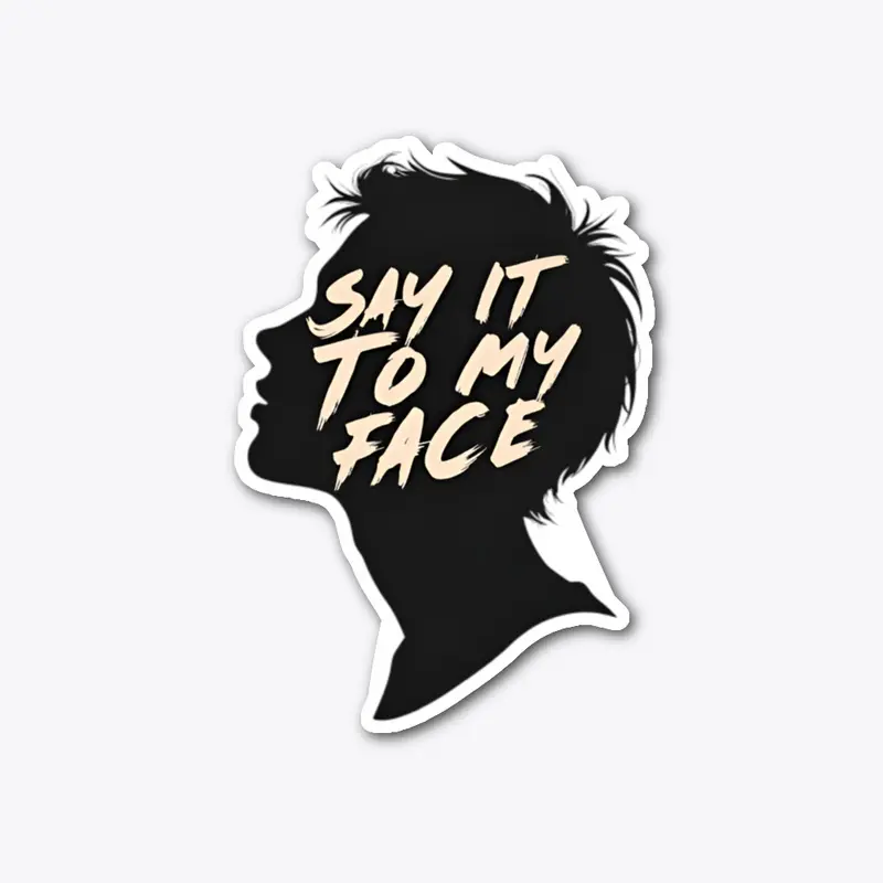 Say it to my face