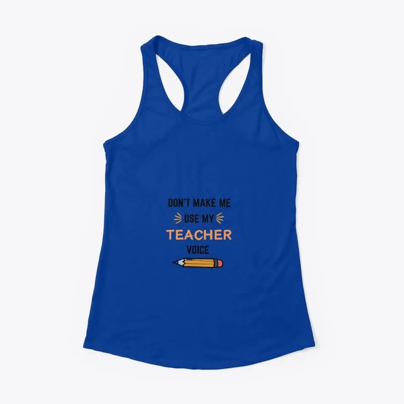 Don't Make Me Use My Teacher Voice Shirt